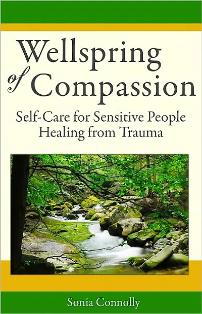 Wellspring of Compassion: Self-Care for Sensitive People Healing from Trauma