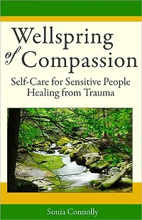 Wellspring of Compassion: Self-Care for Sensitive People Healing from Trauma