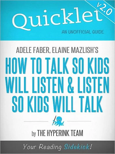 Quicklet On Adele Faber and Elaine Mazlish's How to Talk So Kids Will Listen and Listen So Kids Will Talk