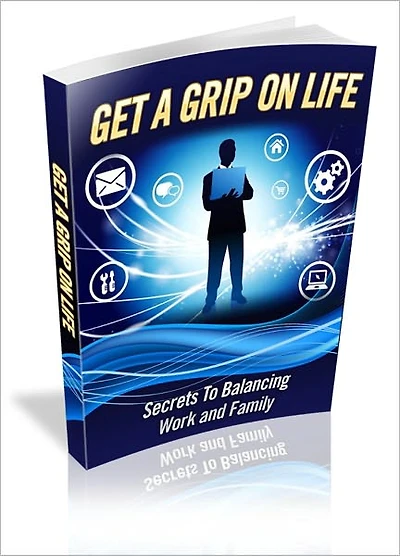 Get A Grip On Life - Secrets To Balancing Work And Family