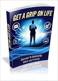 Get A Grip On Life - Secrets To Balancing Work And Family