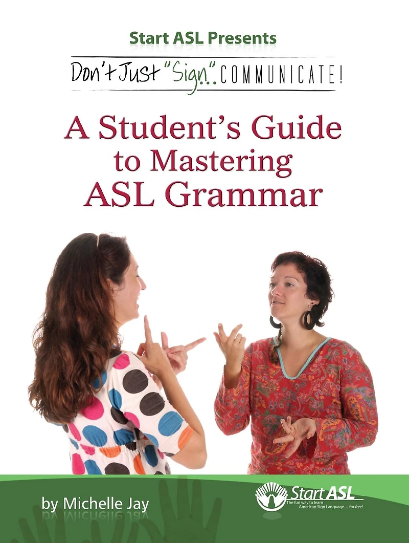 Don't Just "Sign..". Communicate!: A Student's Guide to Mastering ASL Grammar