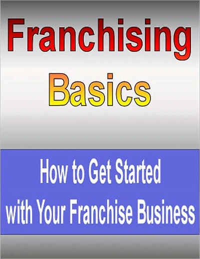 Franchising Basics: How to Get Started with Your Franchise Business