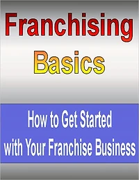 Franchising Basics: How to Get Started with Your Franchise Business