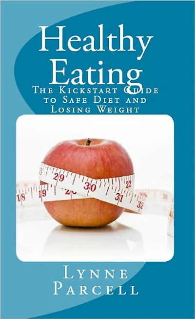 Healthy Eating: The Kickstart Guide to Safe Diet and Losing Weight