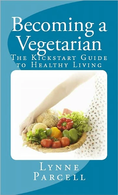 Becoming a Vegetarian: The Kickstart Guide to Healthy Living