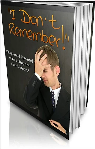 I Don’t Remember!: Unique and Powerful Ways to Improve Your Memory
