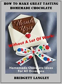 How To Make Great Homemade Chocolate Without A Lot Of Work