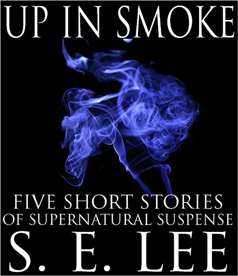 Up In Smoke: Five Short Stories of the Supernatural, Suspense, and Survival