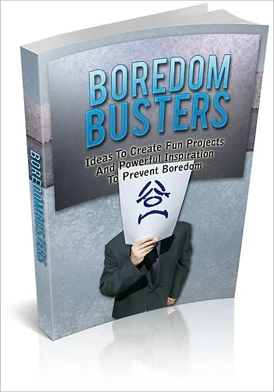 Boredom Busters - Ideas to Create Fun Projects and Powerful Inspiration to Prevent Boredom! (New)