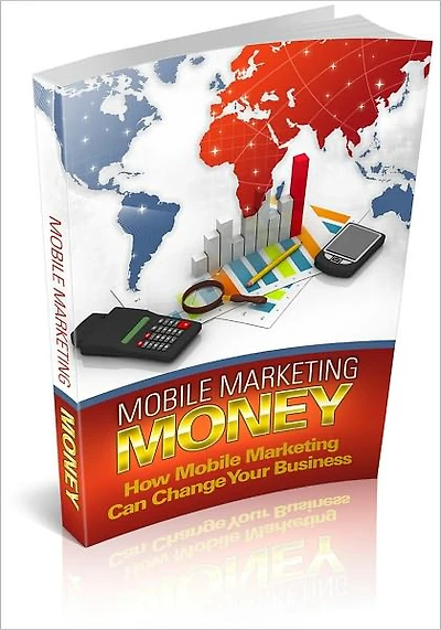 Mobile Marketing Money: How Mobile Marketing Money Can Change Your Business! (Brand New)