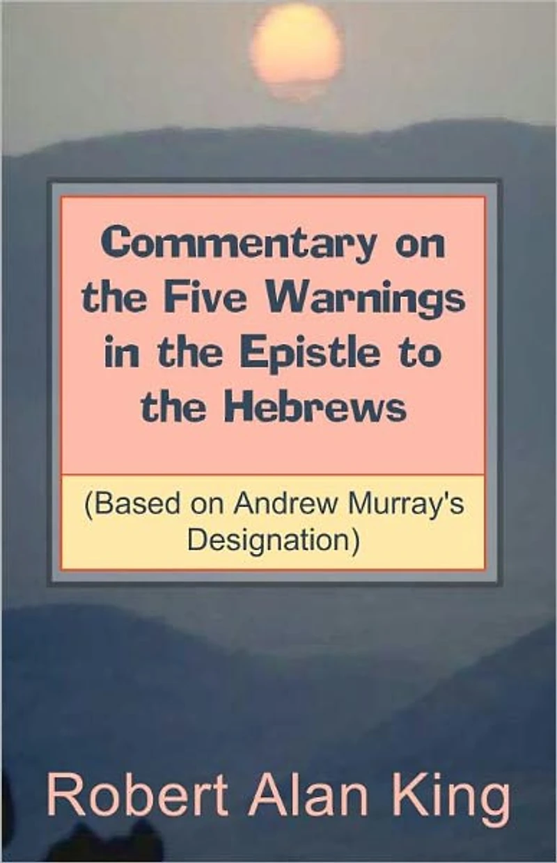 Commentary on the Five Warnings in the Epistle to the Hebrews (Based on Andrew Murray's Designation)
