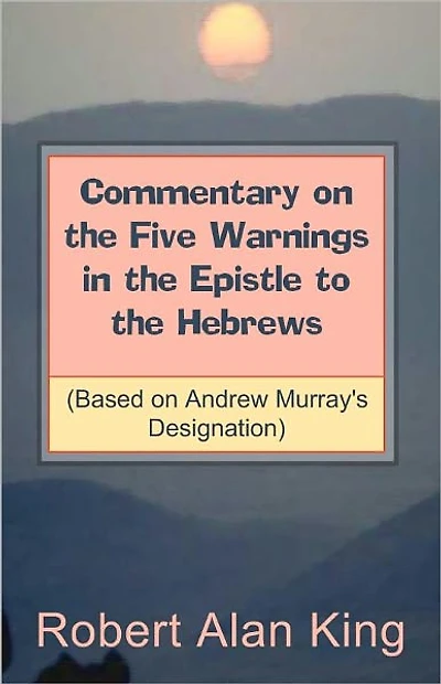 Commentary on the Five Warnings in the Epistle to the Hebrews (Based on Andrew Murray's Designation)