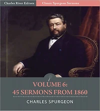 Classic Spurgeon Sermons Volume 6: 45 Sermons from 1860 (Illustrated)