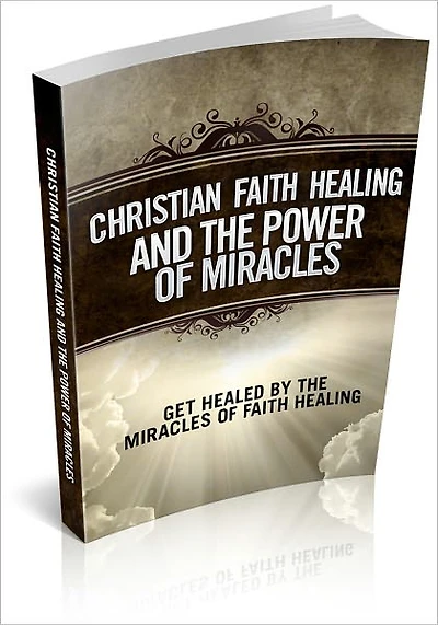 Christian Faith Healing And The Power Of Miracles - Get Healed By The Miracles Of Faith Healing! (Brand New)