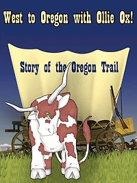 West to Oregon with Ollie Ox! The Story of The Oregon Trail