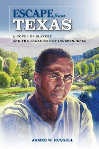 Escape from Texas: A Novel of Slavery and the Texas War of Independence