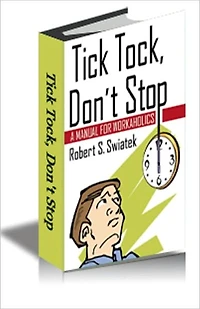 TICK TOCK, DON’T STOP: A MANUAL FOR WORKAHOLICS