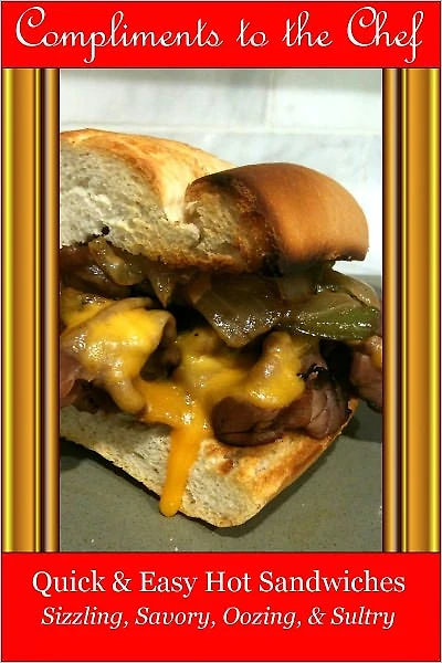 Quick & Easy Hot Sandwiches - Sizzling, Savory, Oozing, & Sultry
