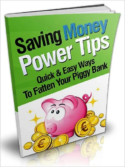 Saving Money Power Tips - Quick & Easy Ways To Fatten Your Piggy Bank (Newest Edition)