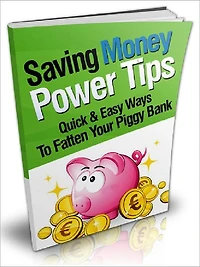 Saving Money Power Tips - Quick & Easy Ways To Fatten Your Piggy Bank (Newest Edition)