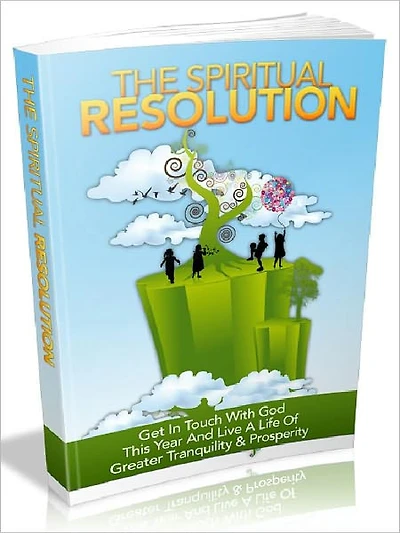 The Spiritual Resolution - Get In Touch With God This Year And Live A Life Of Greater Tranquility And Prosperity