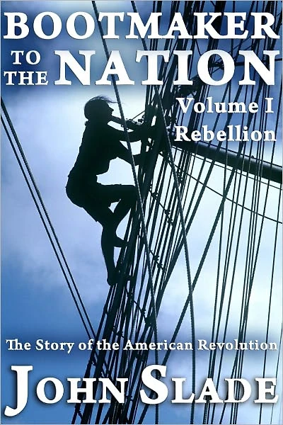 Bootmaker to the Nation: The Story of the American Revolution, Volume I, Rebellion