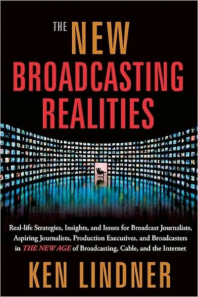 the New Broadcasting Realities: Real-Life Strategies, Insights, and Issues for Broadcast Journalists, Aspiring Production Executives, Broadcasters Age of Broadcasting, Cable, Internet