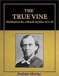 The True Vine: Meditations for a Month on John 15:1-16