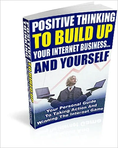 Positive Thinking To Build Up Your Internet Business And Yourself