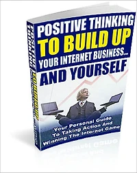Positive Thinking To Build Up Your Internet Business And Yourself