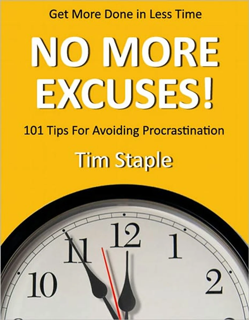 No More Excuses!: 101 Tips for Avoiding Procrastination and Get More Done in Less Time (with Active Table of Contents)