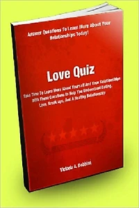 Love Quiz; Take Time To Learn More About Yourself And Your Relationships With These Questions to Help You Understand Dating, Love, Breakups, And A Healthy Relationship