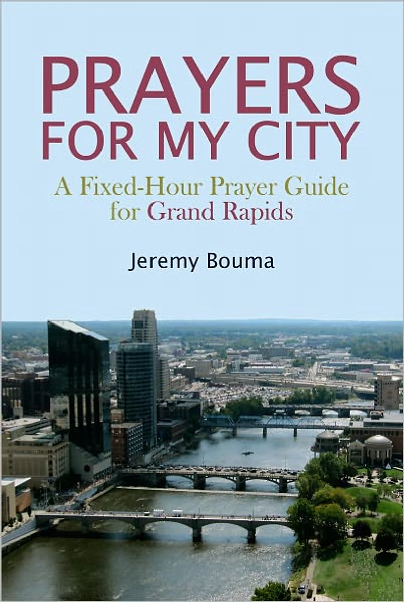 PRAYERS for MY CITY: A Fixed-Hour Prayer Guide Grand Rapids