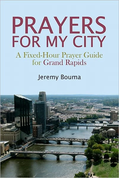 PRAYERS for MY CITY: A Fixed-Hour Prayer Guide Grand Rapids