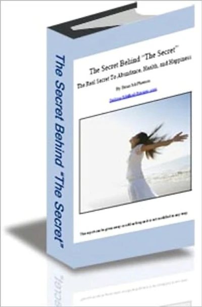 The Secret Behind “The Secret”: The Real Secret To Abundance, Health, and Happiness