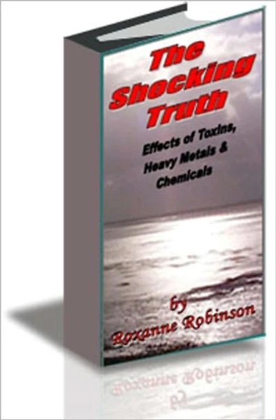 LEARN THE SHOCKING TRUTH: Effects of Toxins, Heavy Metals and Chemicals
