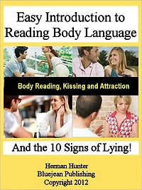 Easy Introduction to Body Language: Body Reading, Kissing and Attraction and the 10 Signs of Lying!