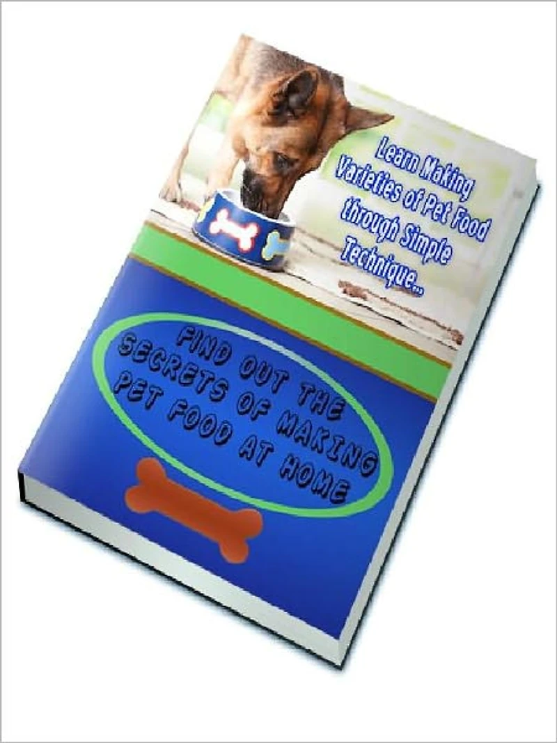 Learn Making Varieties of Pet Food though Simple Technique… - Find Out The Secrets of Making Pet Food at Home