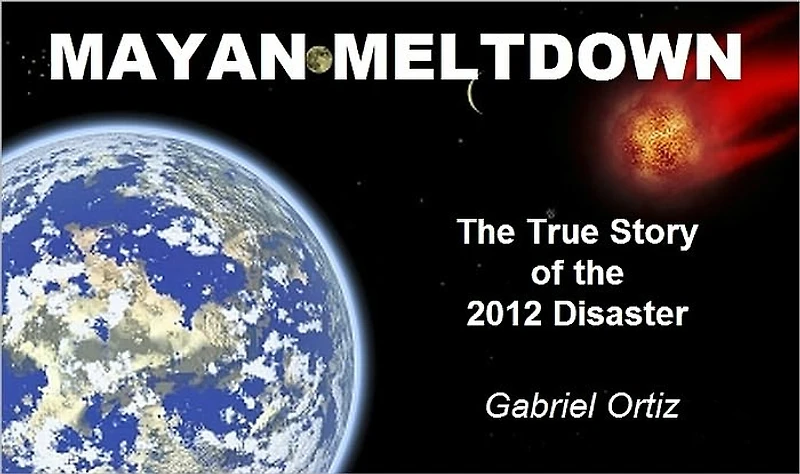 Mayan Meltdown: The True Story of the 2012 Disaster