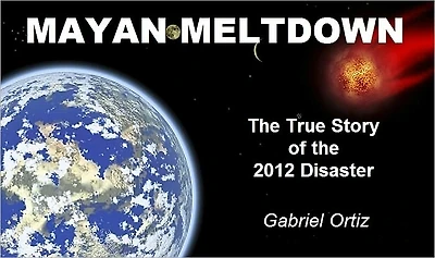 Mayan Meltdown: The True Story of the 2012 Disaster
