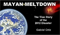 Mayan Meltdown: The True Story of the 2012 Disaster