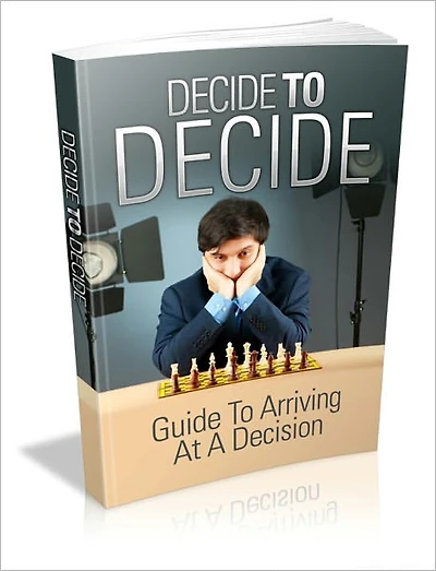 Decide To Decide - Guide To Arriving At A Decision