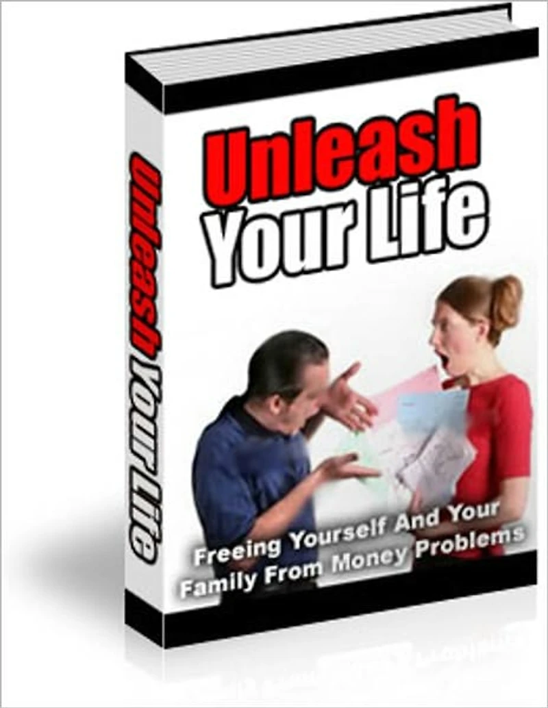 Effective Tips - Unleash Your Life - Freeing Yourself and Your Family from Money Problems