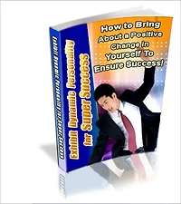 Exhibit Dynamic Personality for Super Success - How to Bring about a Positive Change in Yourself to Ensure Success