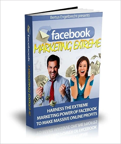 Facebook Marketing Extreme - Harness The Extreme Marketing Power Of Facebook To Make Massive Online Profits