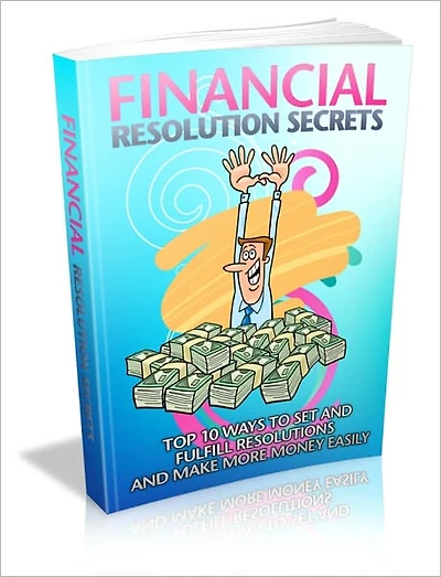 Financial Resolution Secrets - Top 10 Ways To Set All Fulfill Resolutions And Make More Money Easily