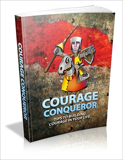 Find Your Courage Today! - Courage Conqueror - Tips To Building Courage In Your Life