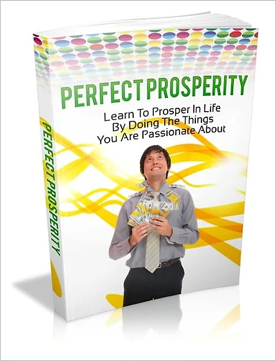 Perfect Prosperity - Learn To Prosper In Life By Doing The Things You Are Passionate About