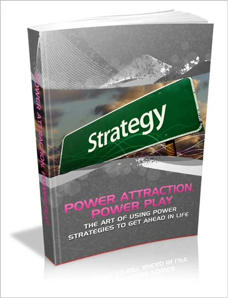Power Attraction, Power Play! - The Art Of Using Power Strategies To Get Ahead In Life